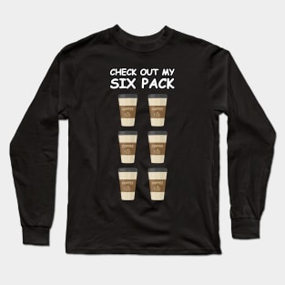 Check Out My Six Pack - Funny Coffee Version Long Sleeve T-Shirt